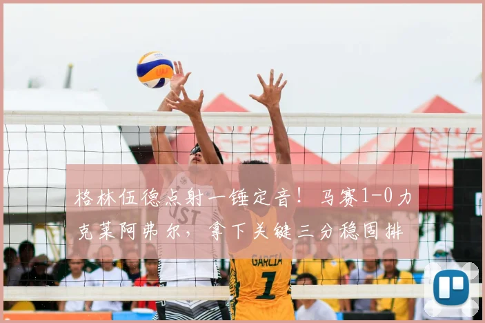 格林伍德点射一锤定音！马赛1-0力克莱阿弗尔，拿下关键三分稳固排名