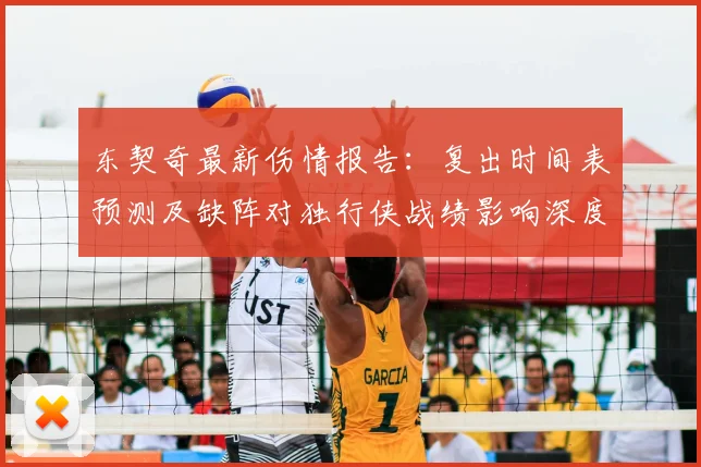 东契奇最新伤情报告：复出时间表预测及缺阵对独行侠战绩影响深度解析